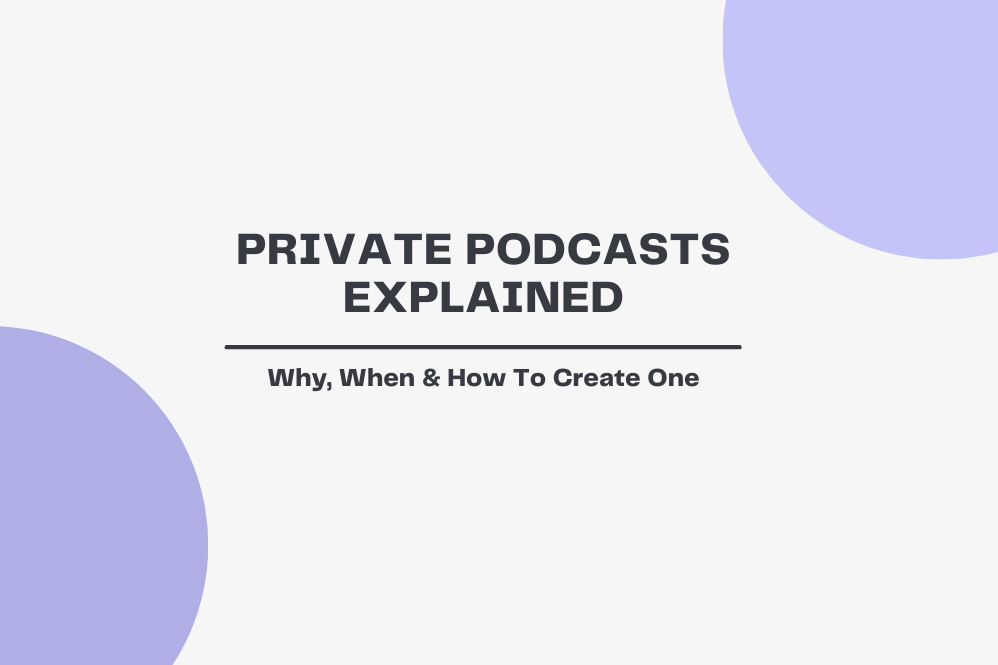Private Podcasts Explained Why, When & How To Create One